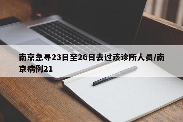 南京急寻23日至26日去过该诊所人员/南京病例21