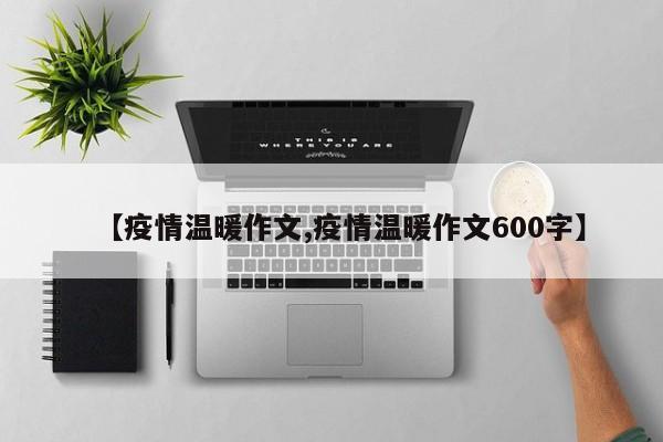 【疫情温暖作文,疫情温暖作文600字】