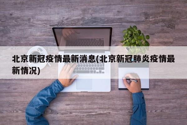 北京新冠疫情最新消息(北京新冠肺炎疫情最新情况)