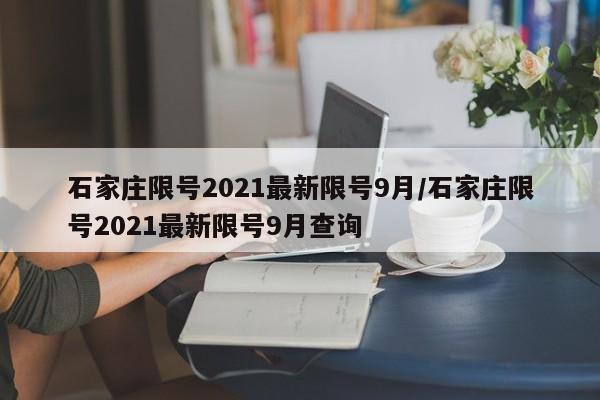 石家庄限号2021最新限号9月/石家庄限号2021最新限号9月查询