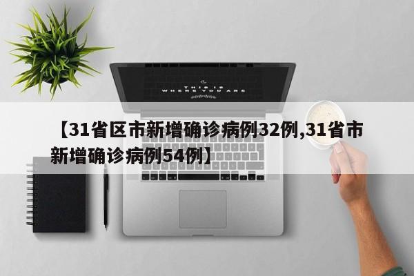 【31省区市新增确诊病例32例,31省市新增确诊病例54例】