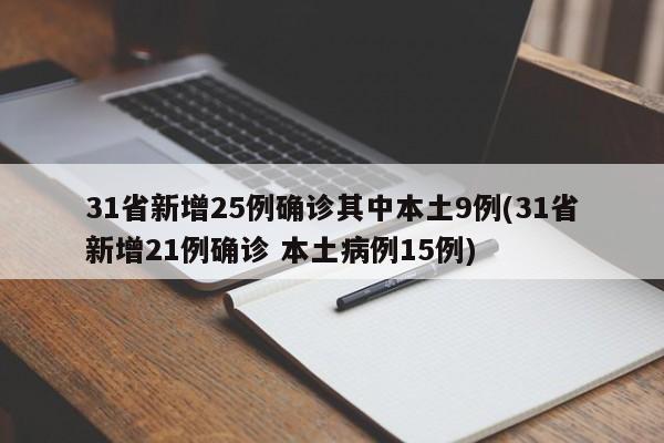 31省新增25例确诊其中本土9例(31省新增21例确诊 本土病例15例)