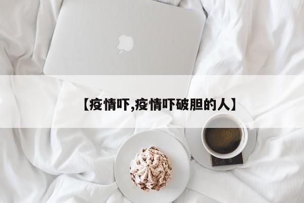 【疫情吓,疫情吓破胆的人】