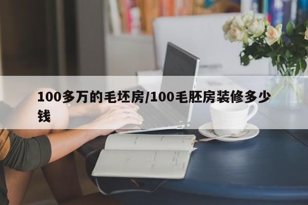 100多万的毛坯房/100毛胚房装修多少钱