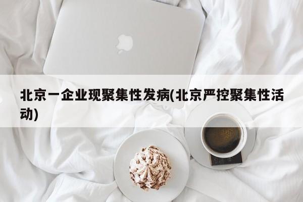 北京一企业现聚集性发病(北京严控聚集性活动)